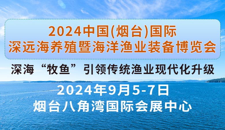 2024中国（烟台）国际深远海养殖暨海洋渔业装备博览会