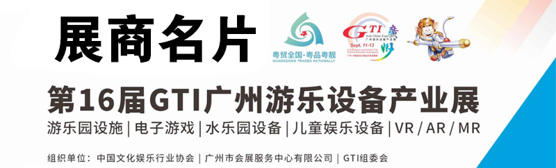 2024广州第16届GTI游乐设备产业展、智慧景区配套设备展、智慧零售设备展、智慧IP运营品牌加盟展展商名片【452张】