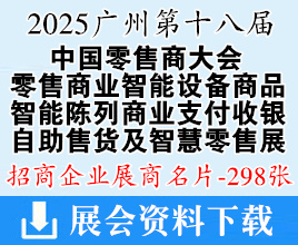 2025第十八届中国零售商大会暨广州零售商业智能设备商品展·智能陈列商业支付收银系统及设备展·自助售货及智慧零售博览会展商名片【298张】